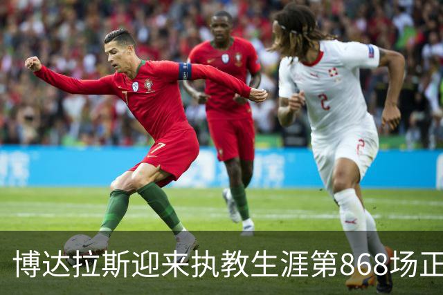博达拉斯迎来执教生涯第868场正式比赛，创下西班牙教练新纪录