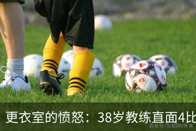 更衣室的愤怒：38岁教练直面4比1惨败的教训